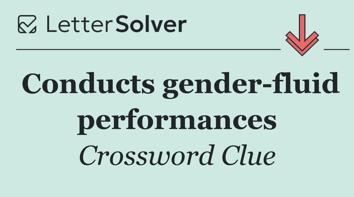 Conducts gender fluid performances
