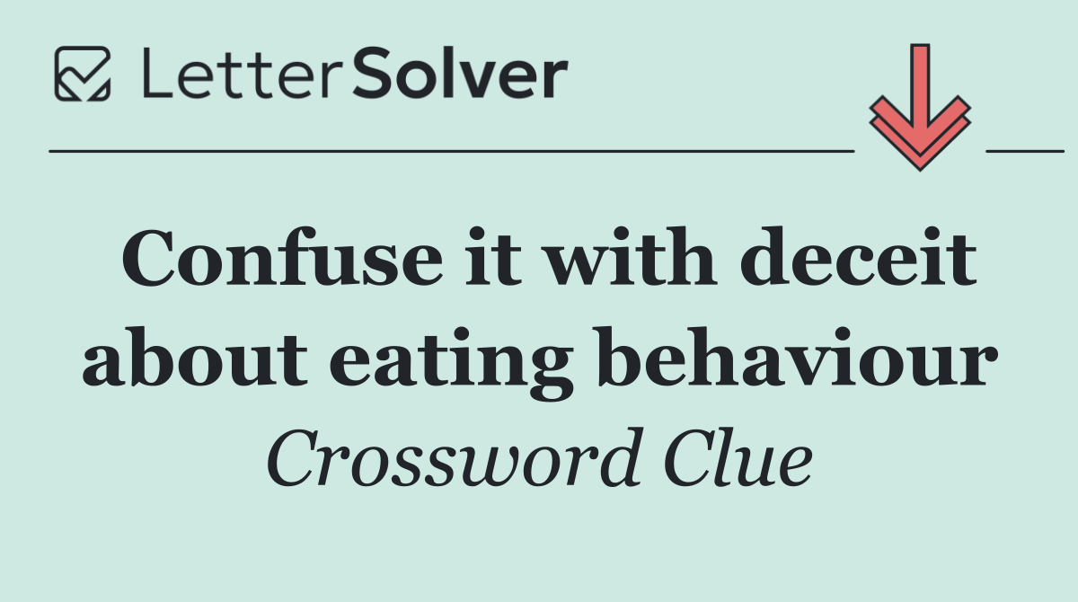 Confuse it with deceit about eating behaviour