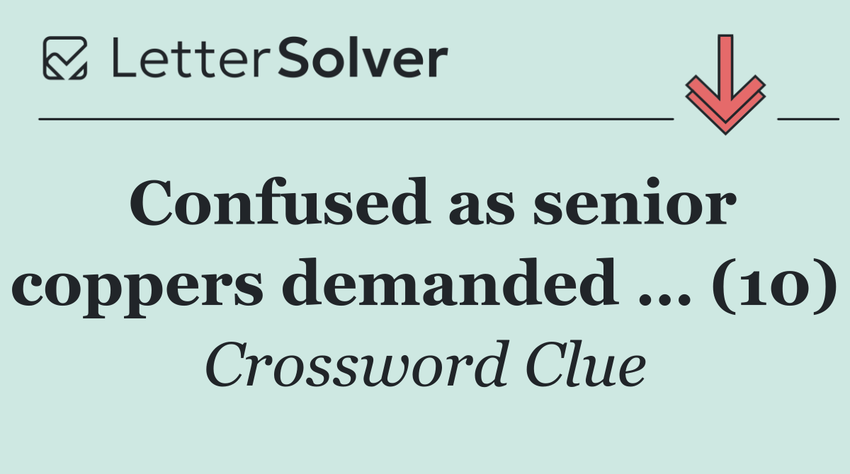 Confused as senior coppers demanded … (10)