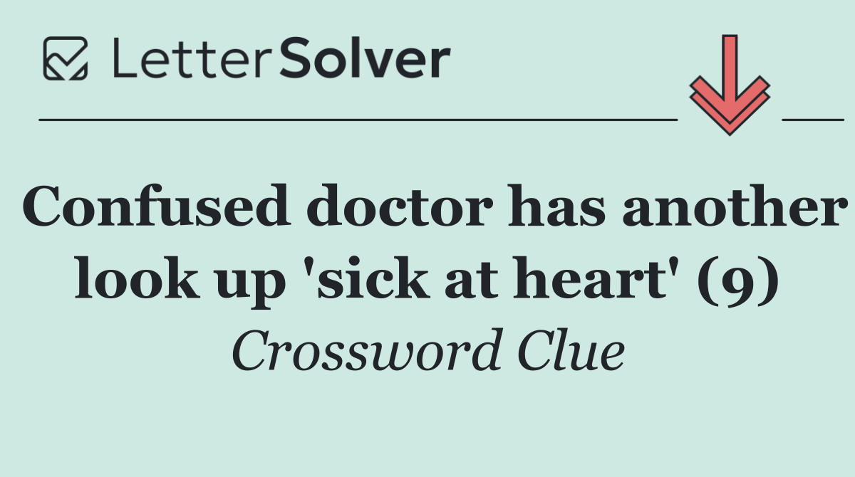 Confused doctor has another look up 'sick at heart' (9)