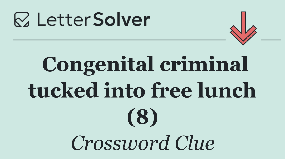 Congenital criminal tucked into free lunch (8)