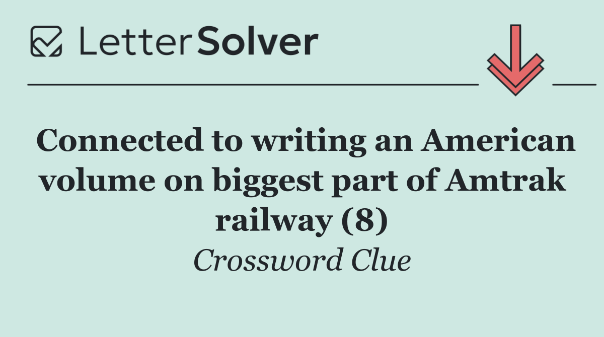 Connected to writing an American volume on biggest part of Amtrak railway (8)