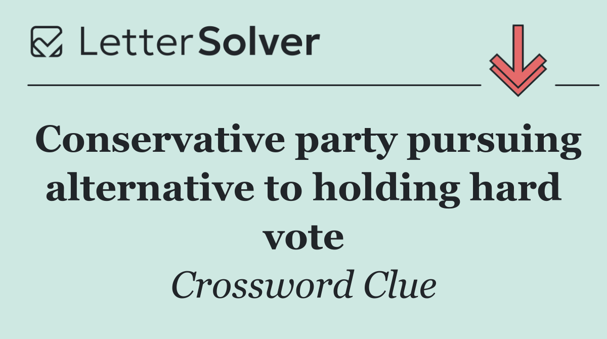 Conservative party pursuing alternative to holding hard vote