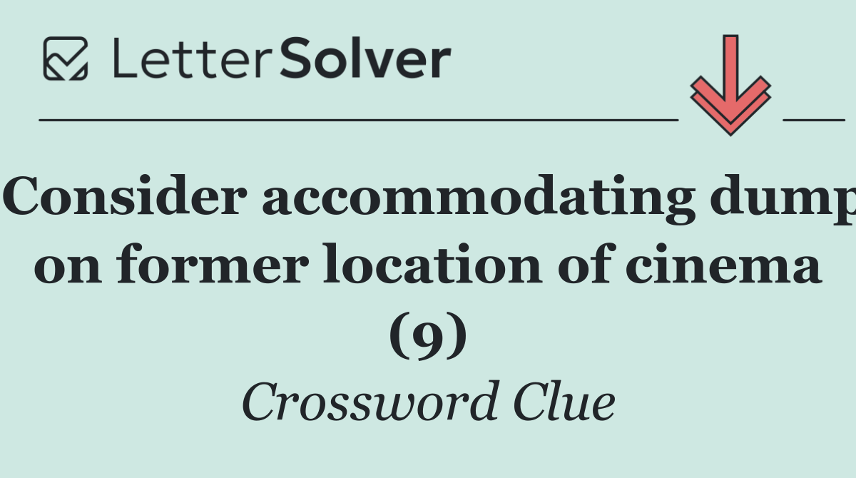 Consider accommodating dump on former location of cinema (9)
