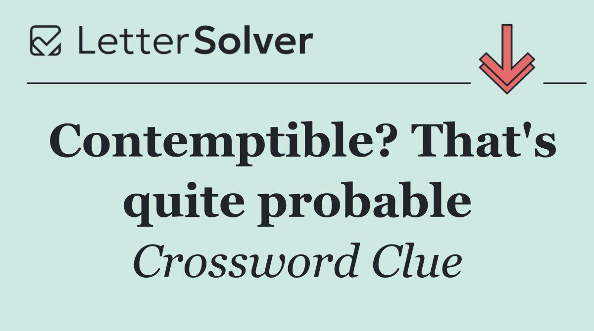 Contemptible? That's quite probable