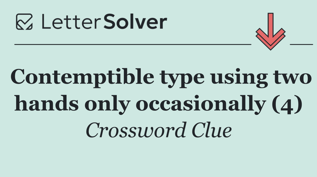 Contemptible type using two hands only occasionally (4)