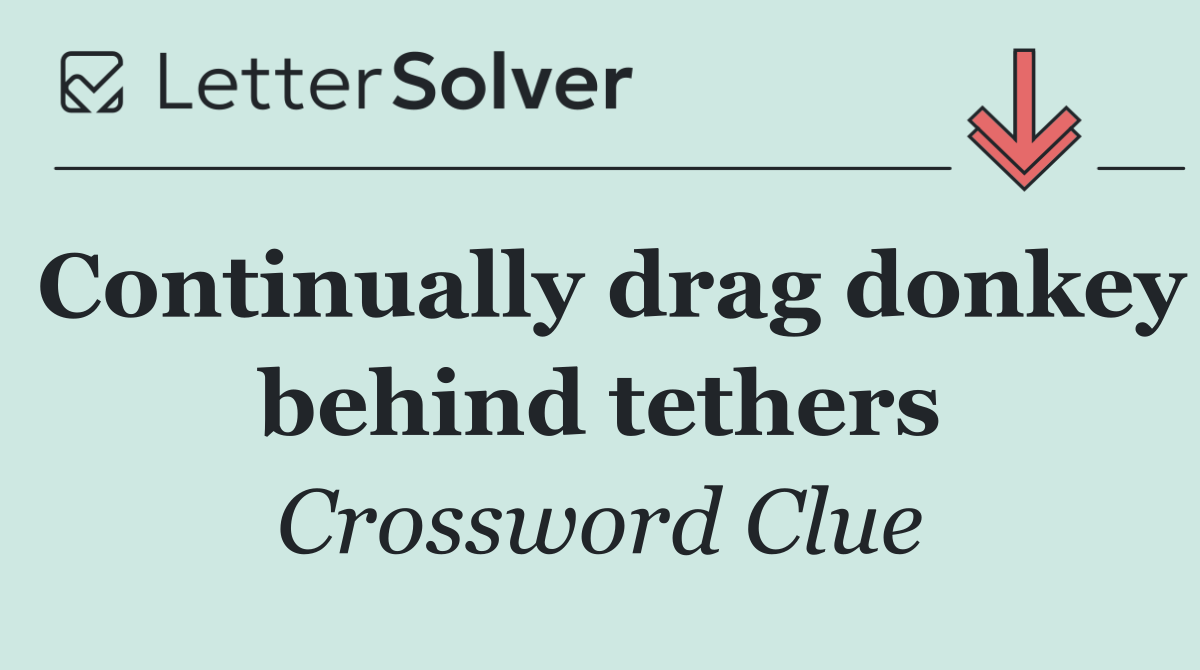 Continually drag donkey behind tethers
