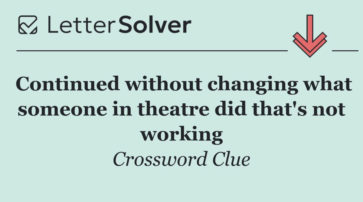 Continued without changing what someone in theatre did that's not working