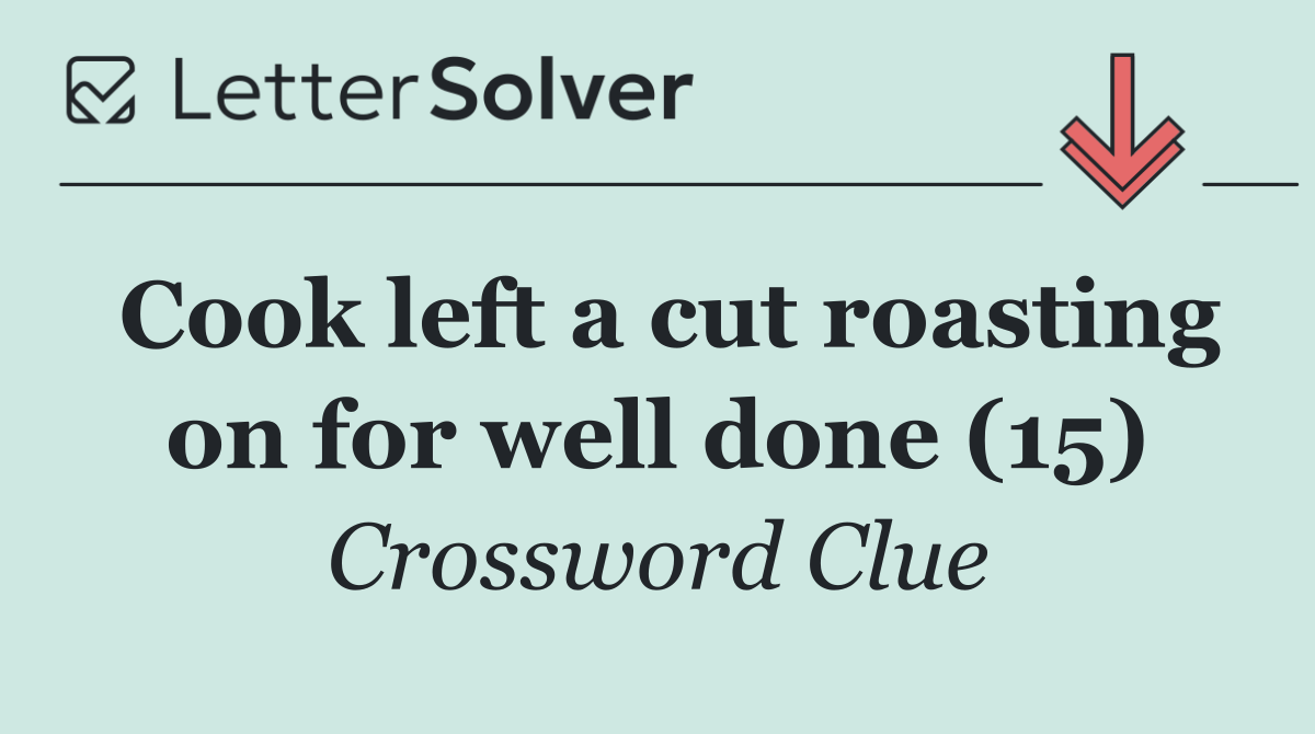 Cook left a cut roasting on for well done (15)