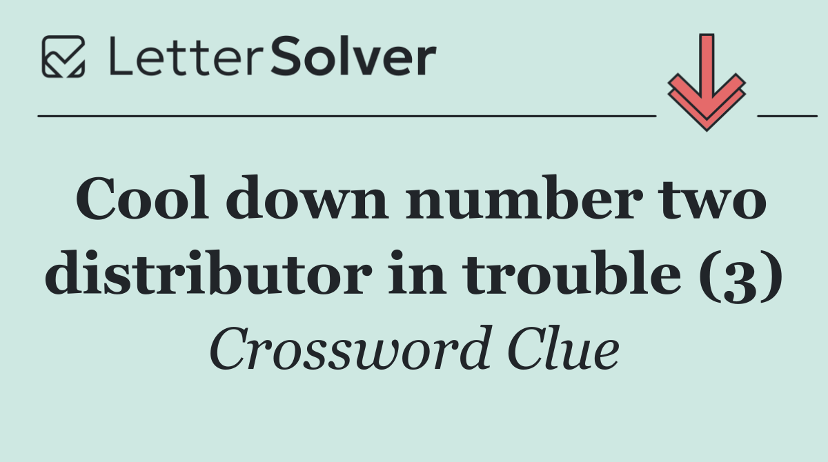 Cool down number two distributor in trouble (3)