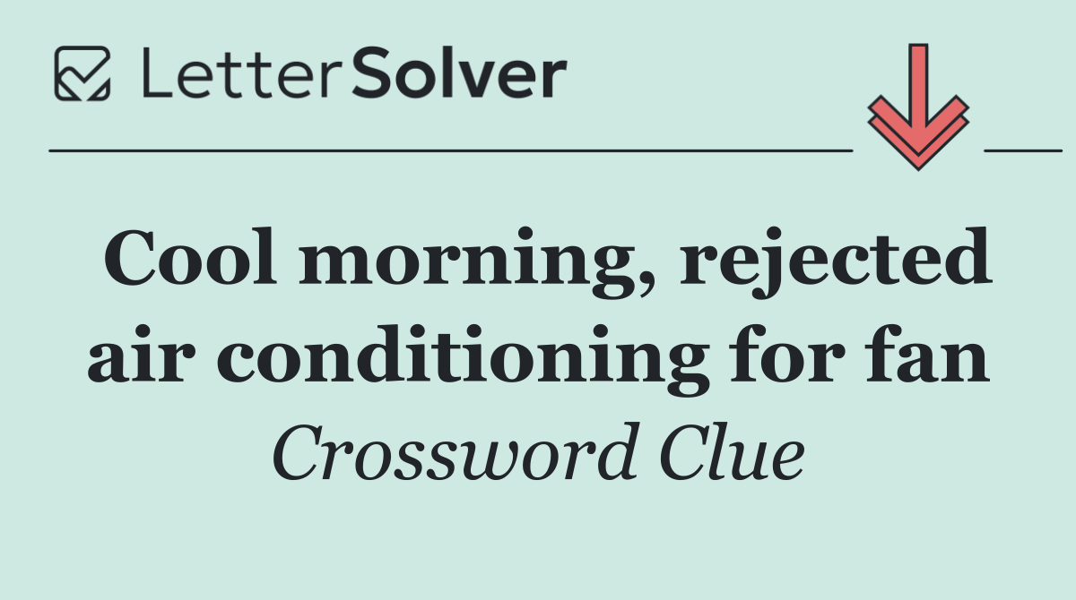 Cool morning, rejected air conditioning for fan