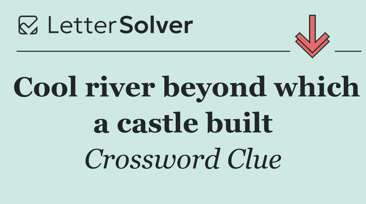 Cool river beyond which a castle built