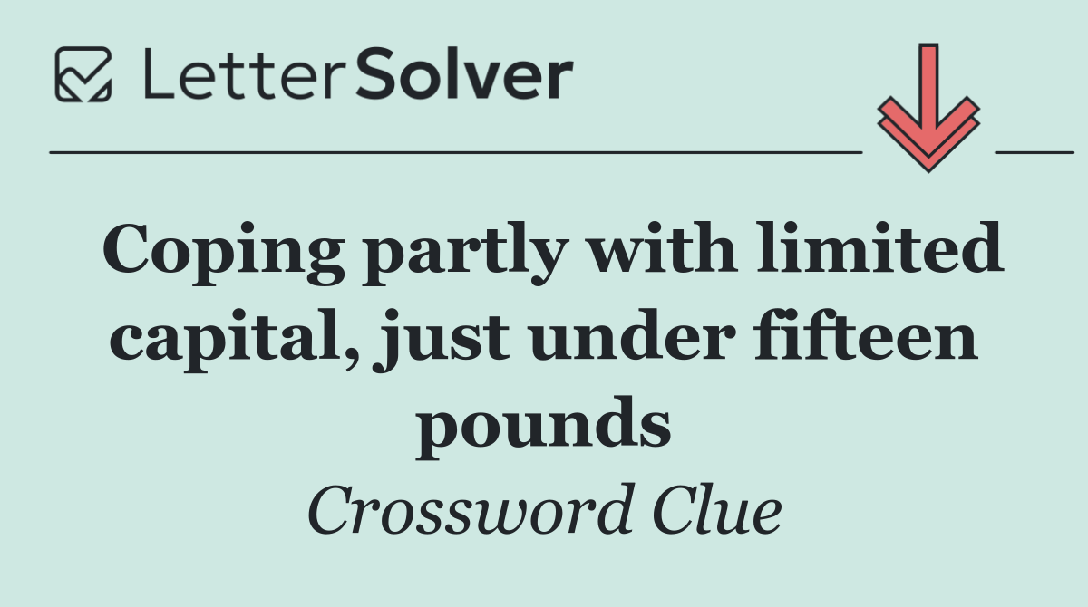 Coping partly with limited capital, just under fifteen pounds