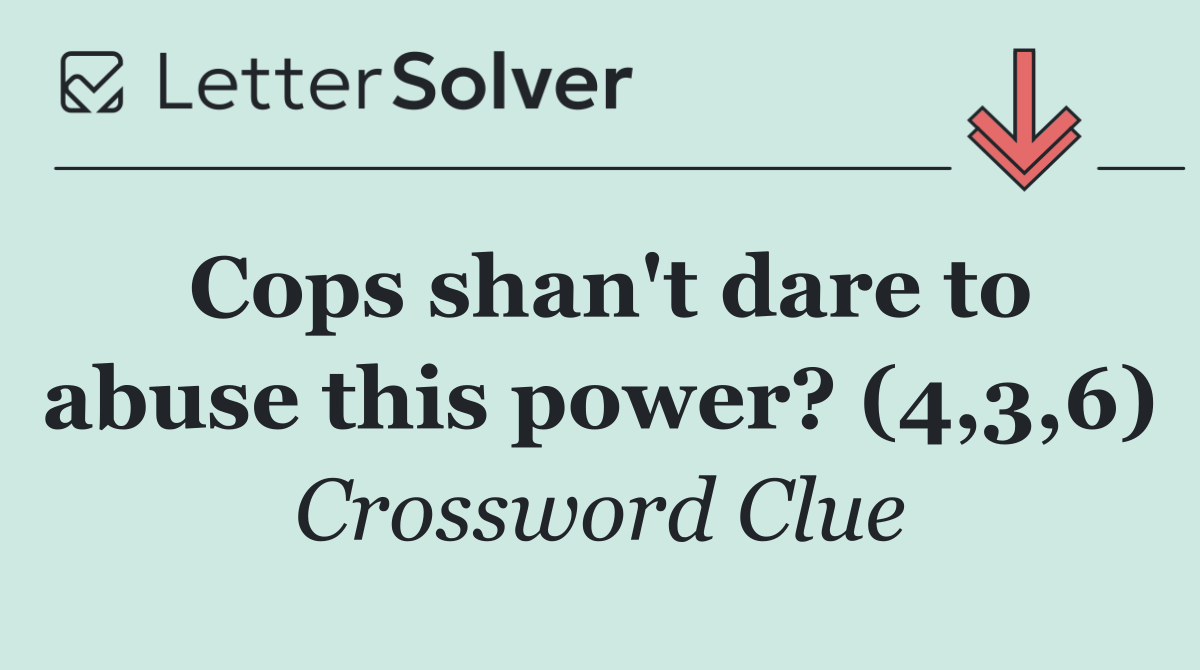 Cops shan't dare to abuse this power? (4,3,6)