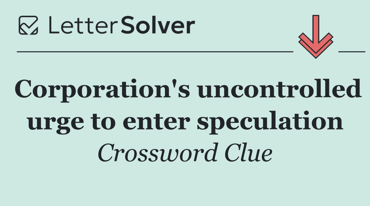 Corporation's uncontrolled urge to enter speculation