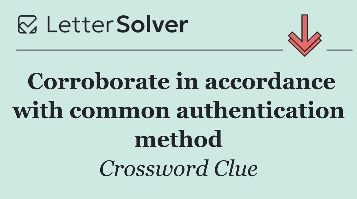Corroborate in accordance with common authentication method