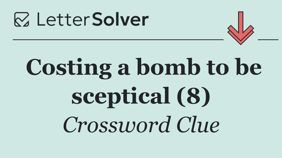Costing a bomb to be sceptical (8)