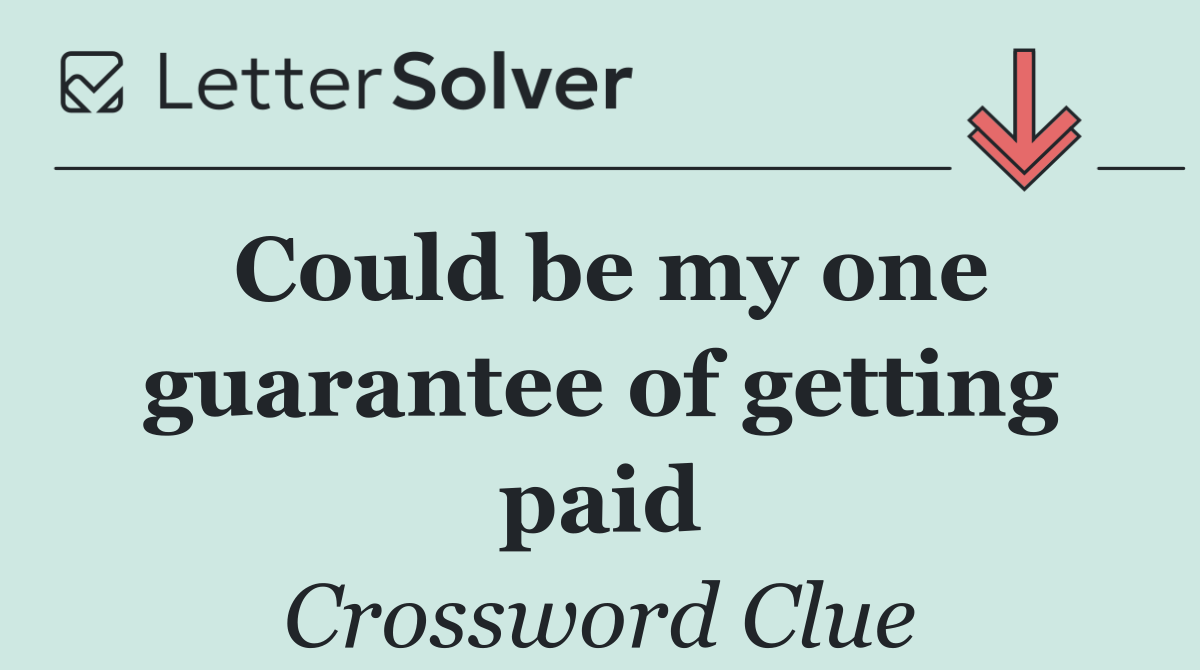 Could be my one guarantee of getting paid