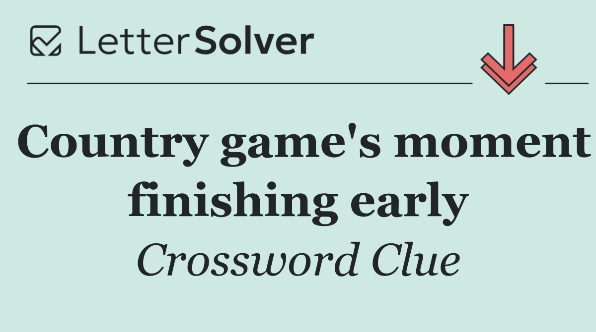 Country game's moment finishing early