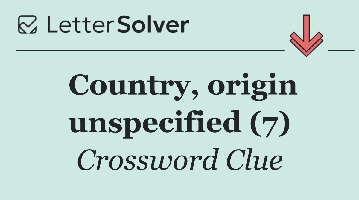 Country, origin unspecified (7)