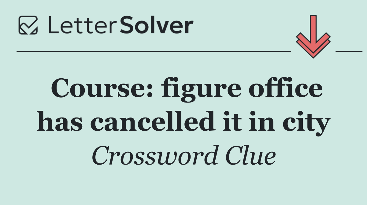 Course: figure office has cancelled it in city