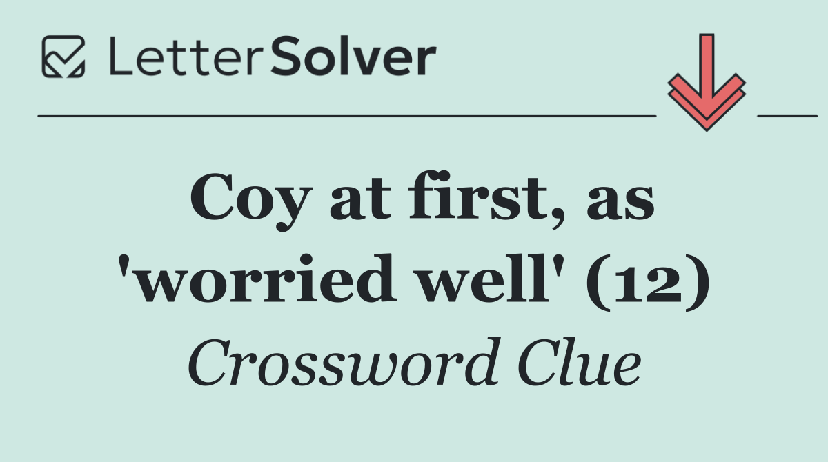 Coy at first, as 'worried well' (12)