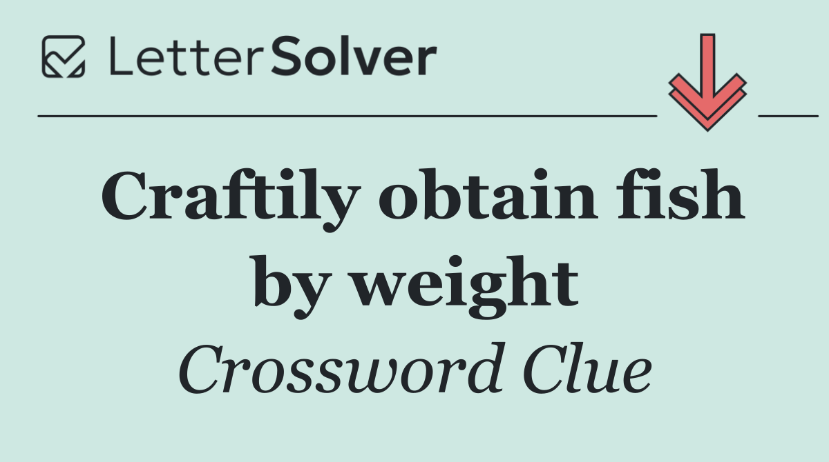 Craftily obtain fish by weight