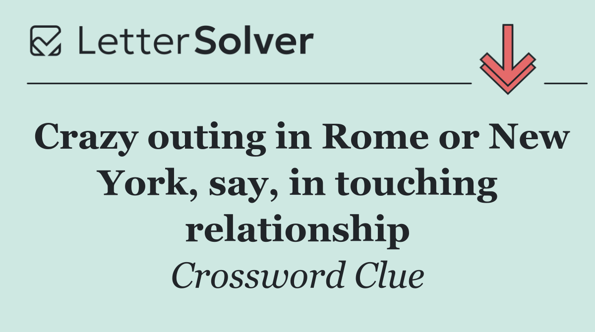 Crazy outing in Rome or New York, say, in touching relationship