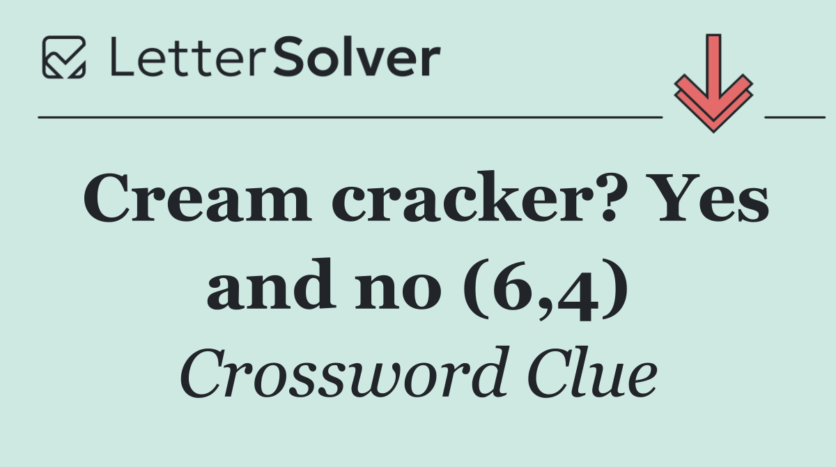 Cream cracker? Yes and no (6,4)