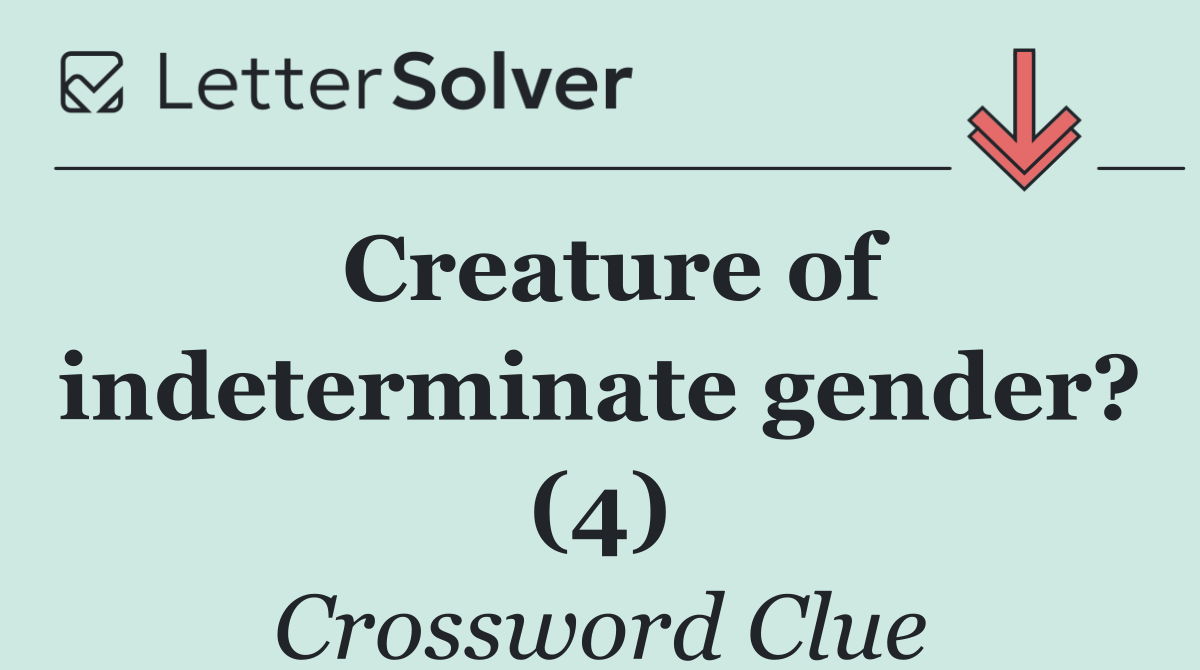 Creature of indeterminate gender? (4)