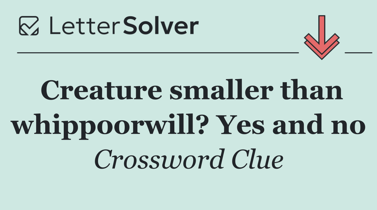 Creature smaller than whippoorwill? Yes and no