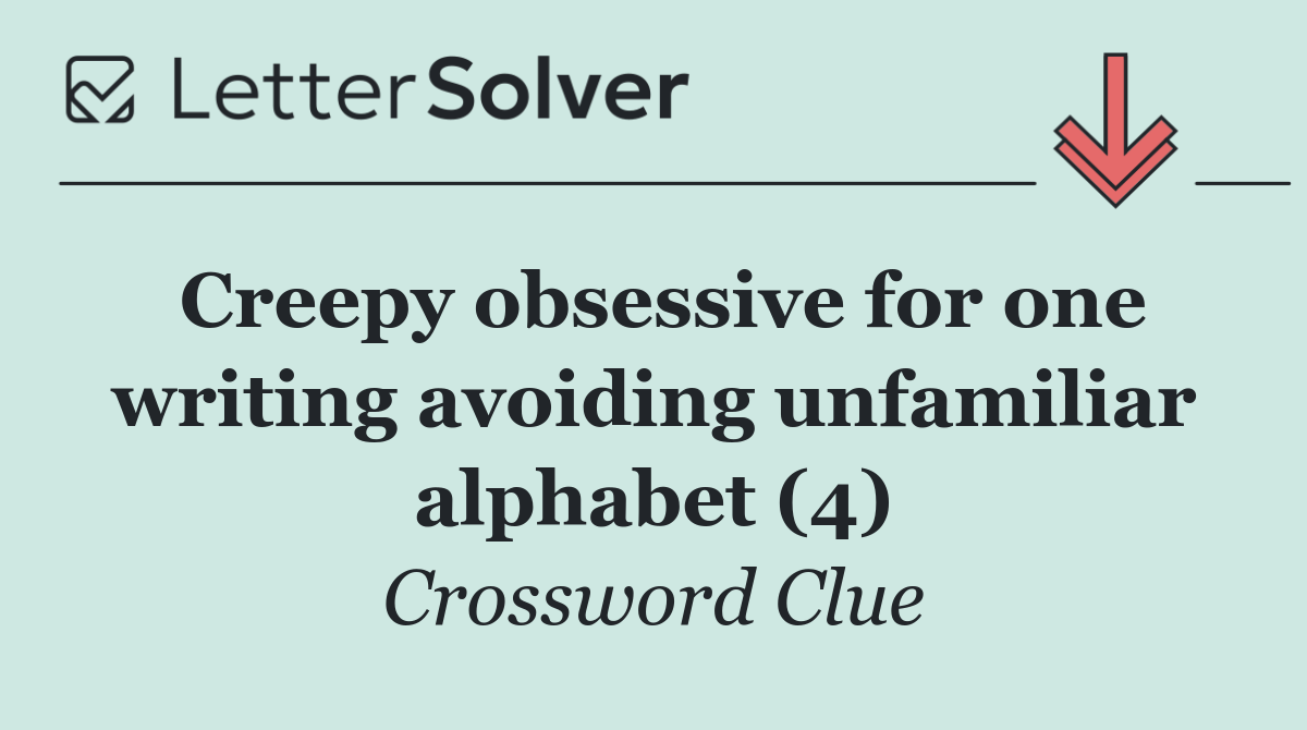 Creepy obsessive for one writing avoiding unfamiliar alphabet (4)