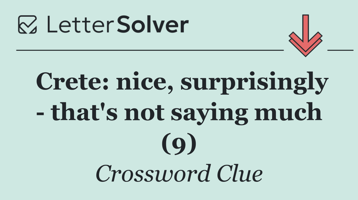 Crete: nice, surprisingly   that's not saying much (9)