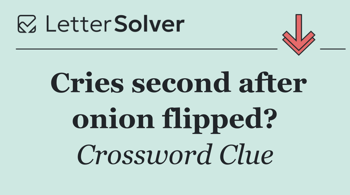 Cries second after onion flipped?