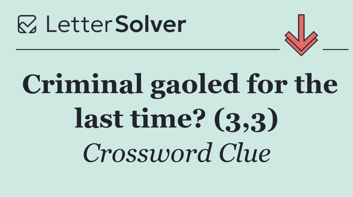 Criminal gaoled for the last time? (3,3)