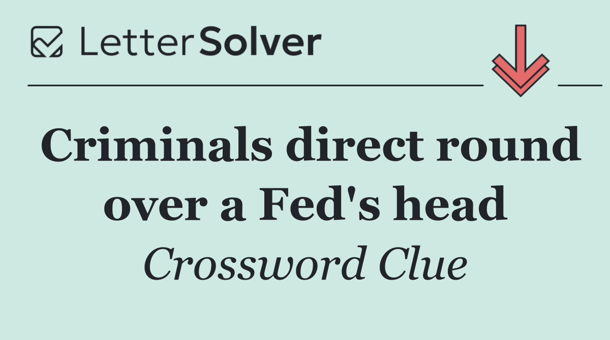Criminals direct round over a Fed's head