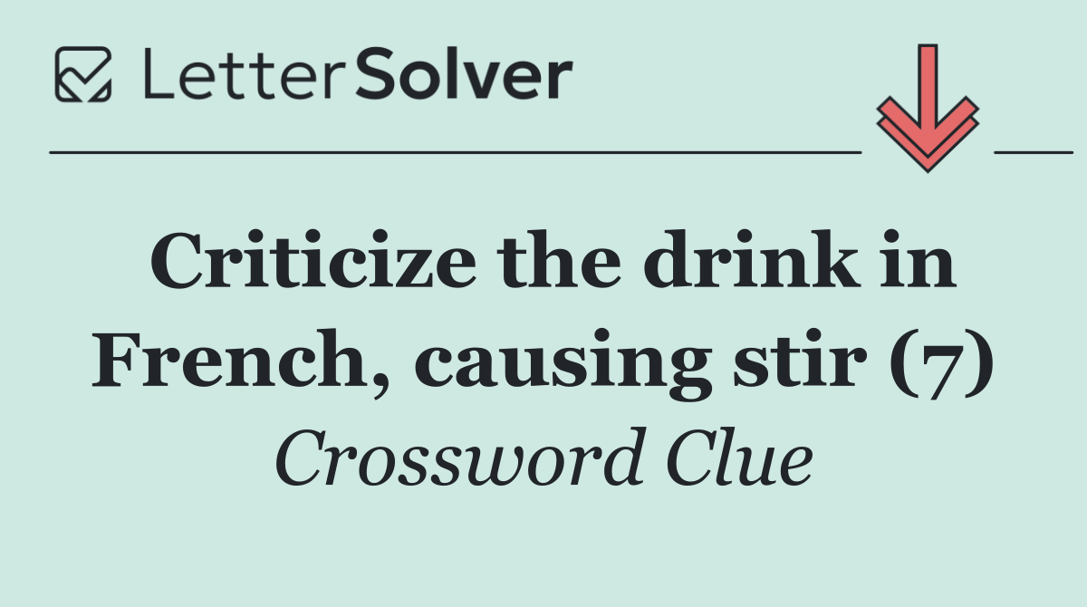 Criticize the drink in French, causing stir (7)