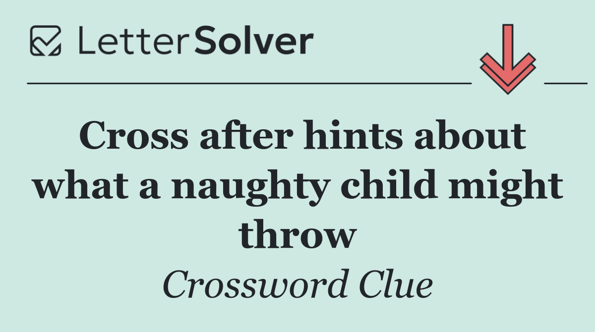 Cross after hints about what a naughty child might throw