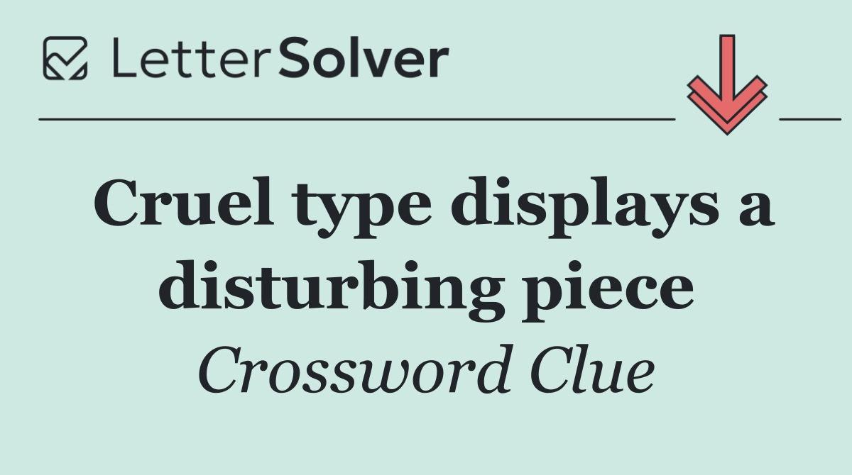 Cruel type displays a disturbing piece