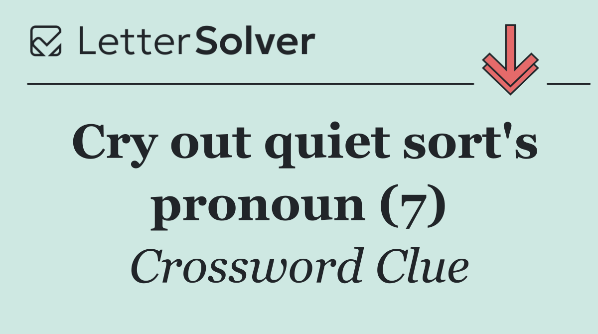 Cry out quiet sort's pronoun (7)