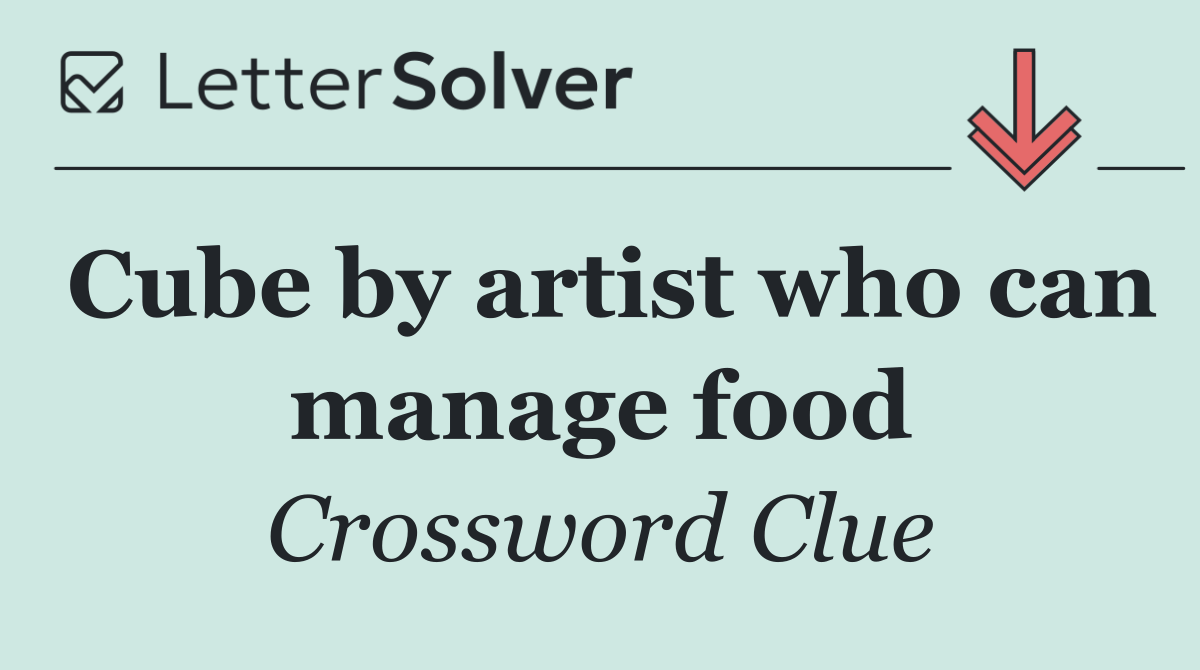 Cube by artist who can manage food