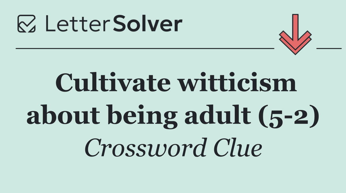 Cultivate witticism about being adult (5 2)