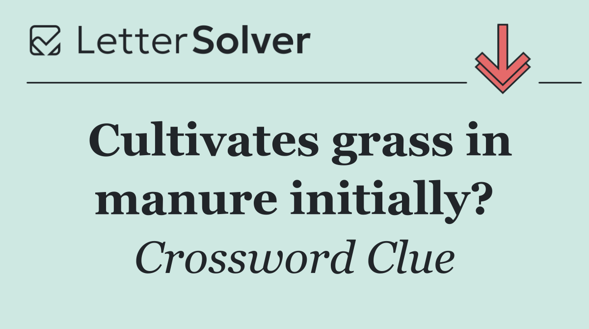 Cultivates grass in manure initially?