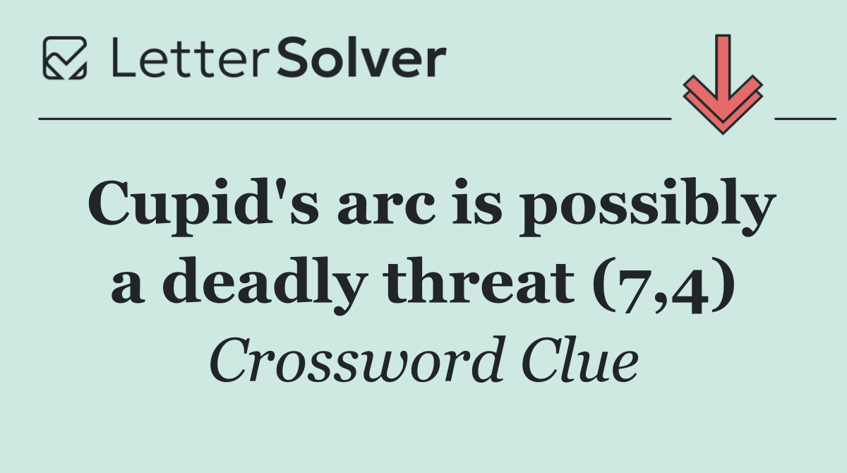 Cupid's arc is possibly a deadly threat (7,4)