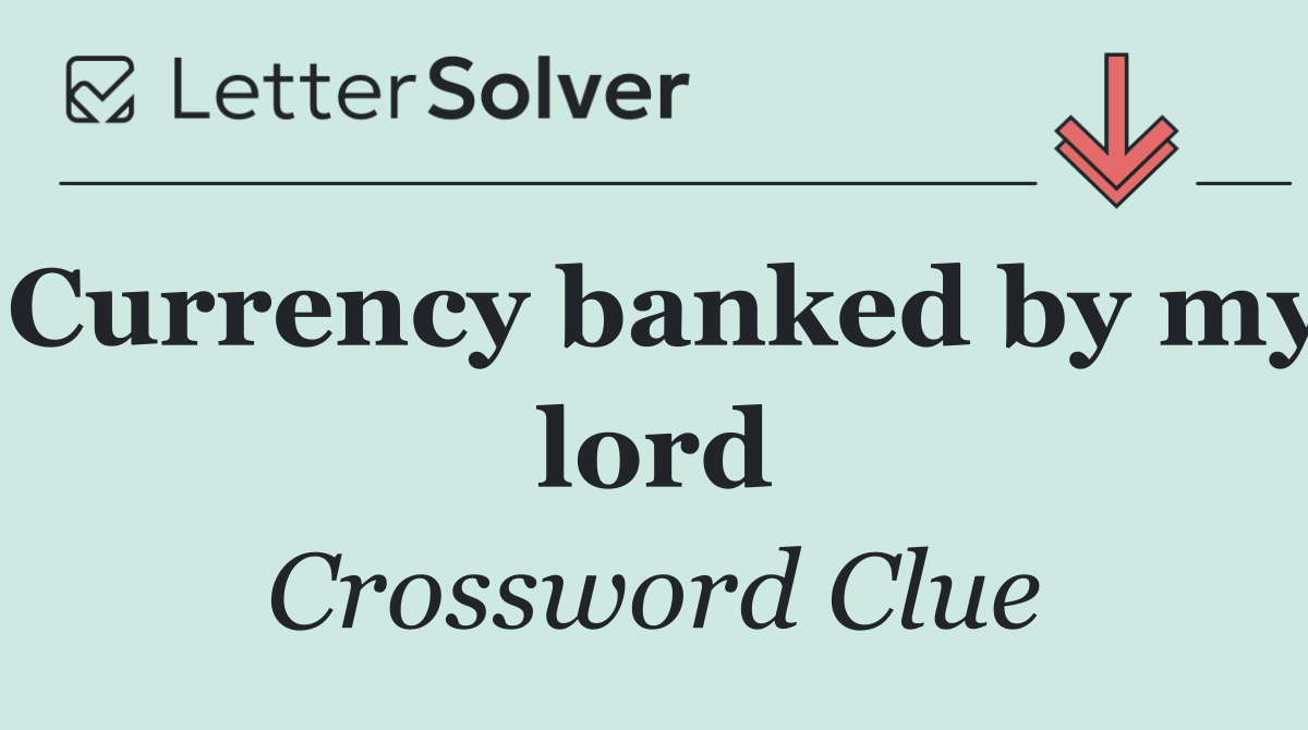 Currency banked by my lord