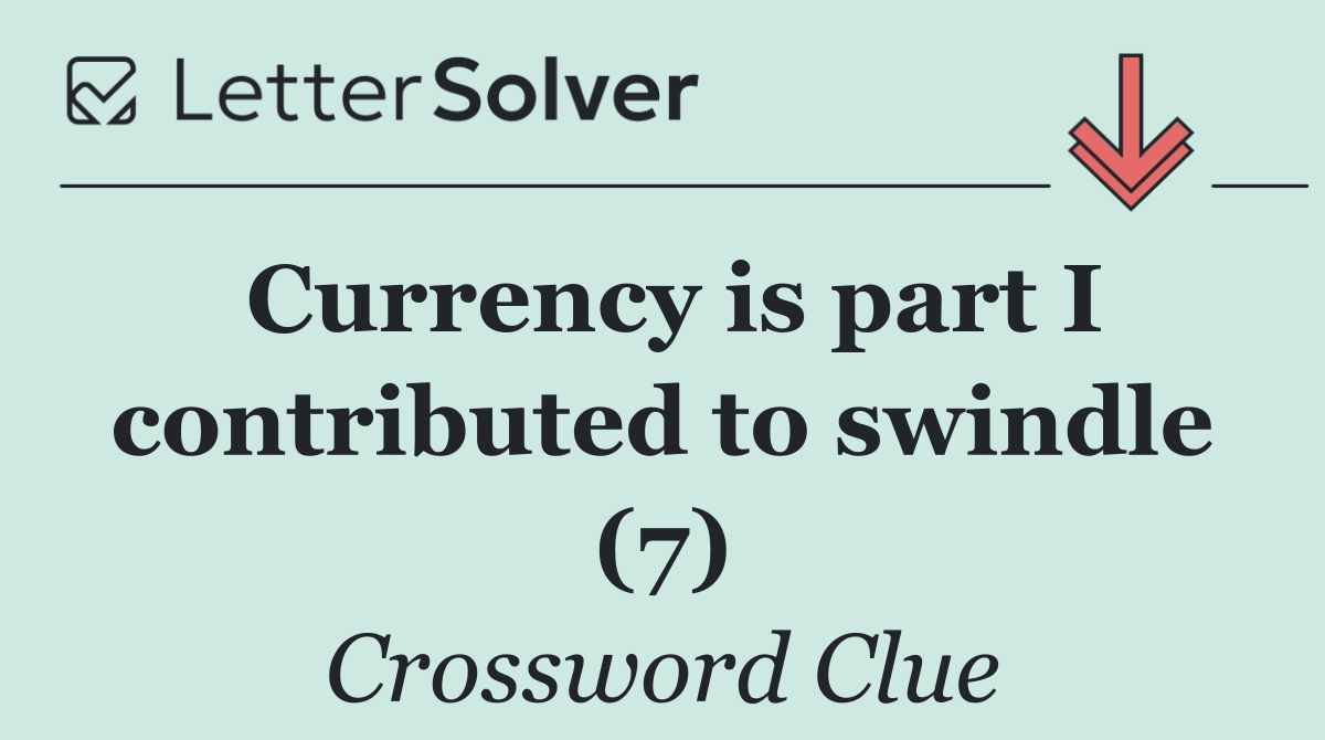 Currency is part I contributed to swindle (7)