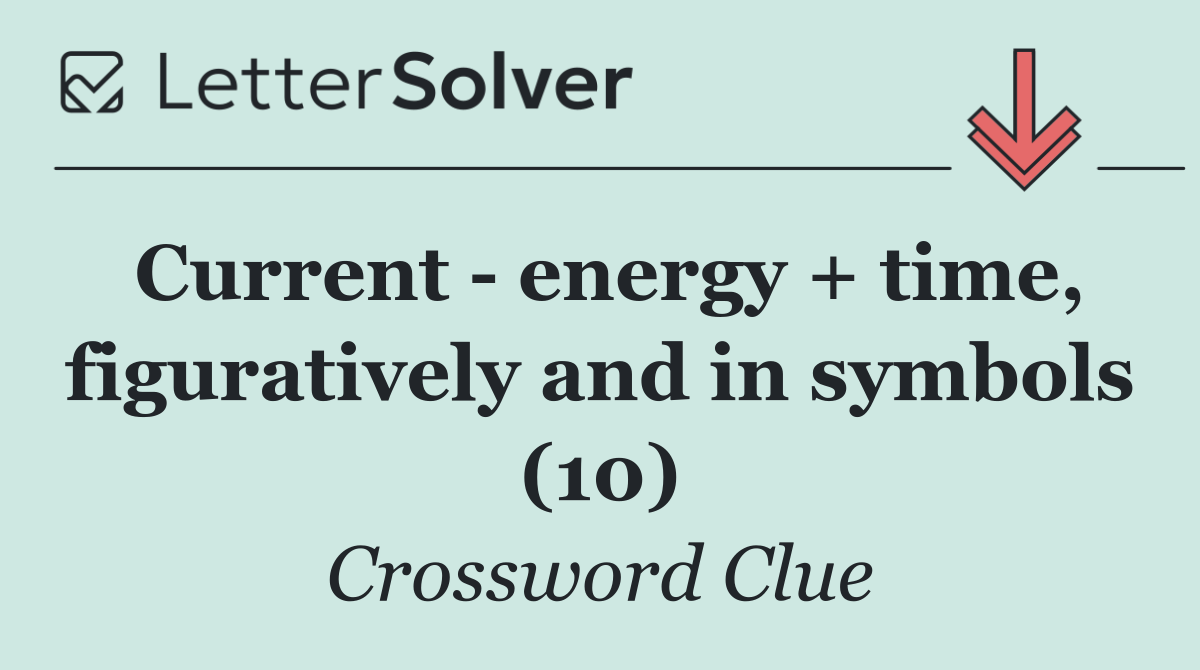 Current   energy + time, figuratively and in symbols (10)