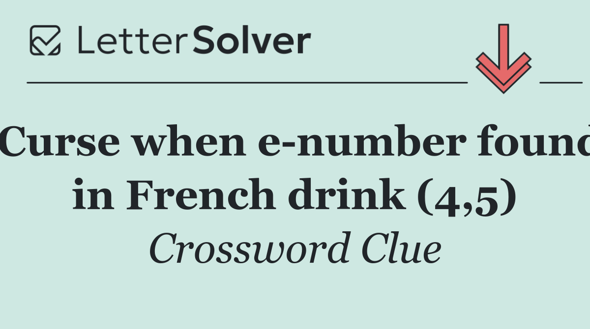 Curse when e number found in French drink (4,5)