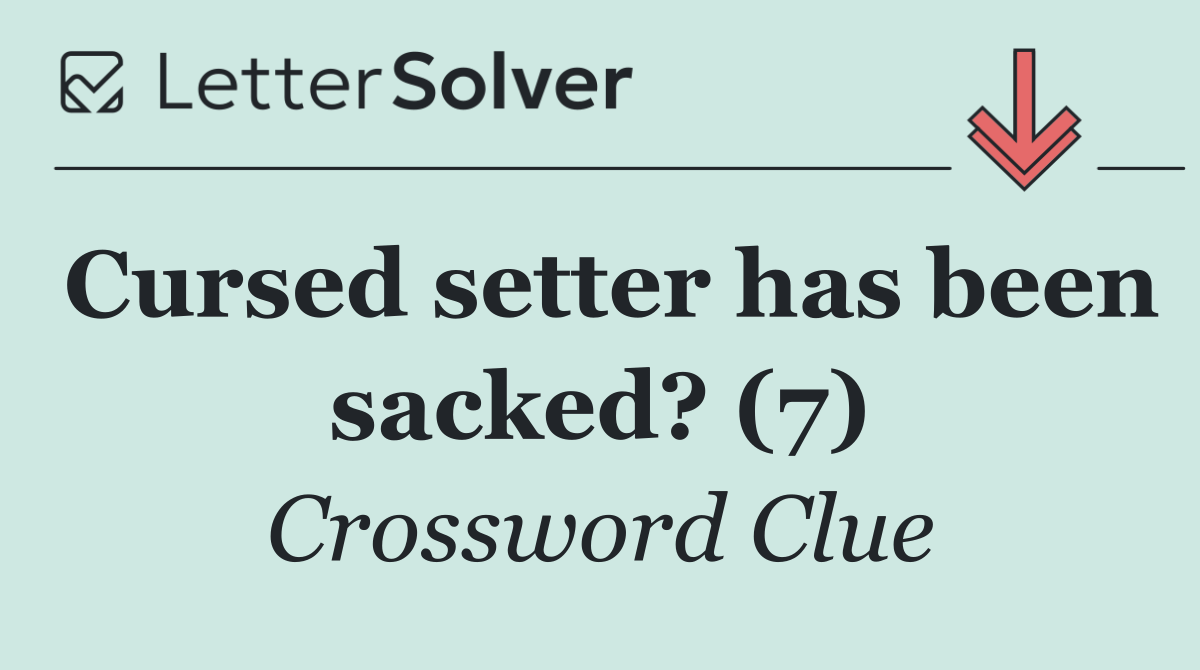 Cursed setter has been sacked? (7)