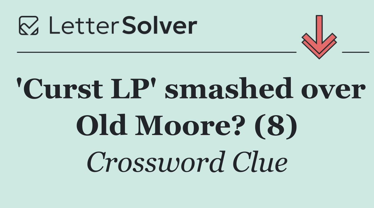 'Curst LP' smashed over Old Moore? (8)
